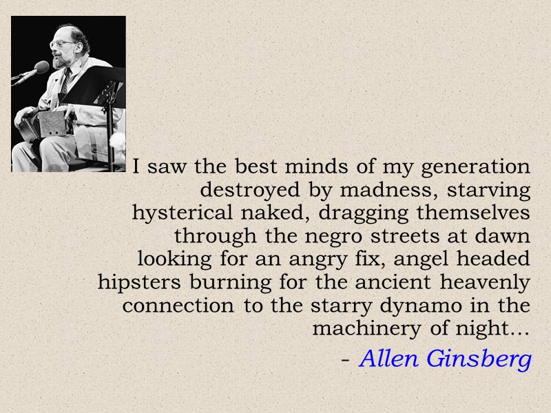 I saw the best minds of my generation destroyed by madness, starving hysterical naked,